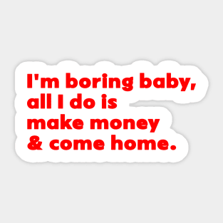 I'm Boring Baby All I Do Is Make Money And Come Home Sticker